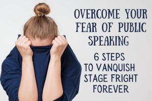 Overcome Your Fear of Public Speaking - Steps to Vanquish Stage Fright Forever